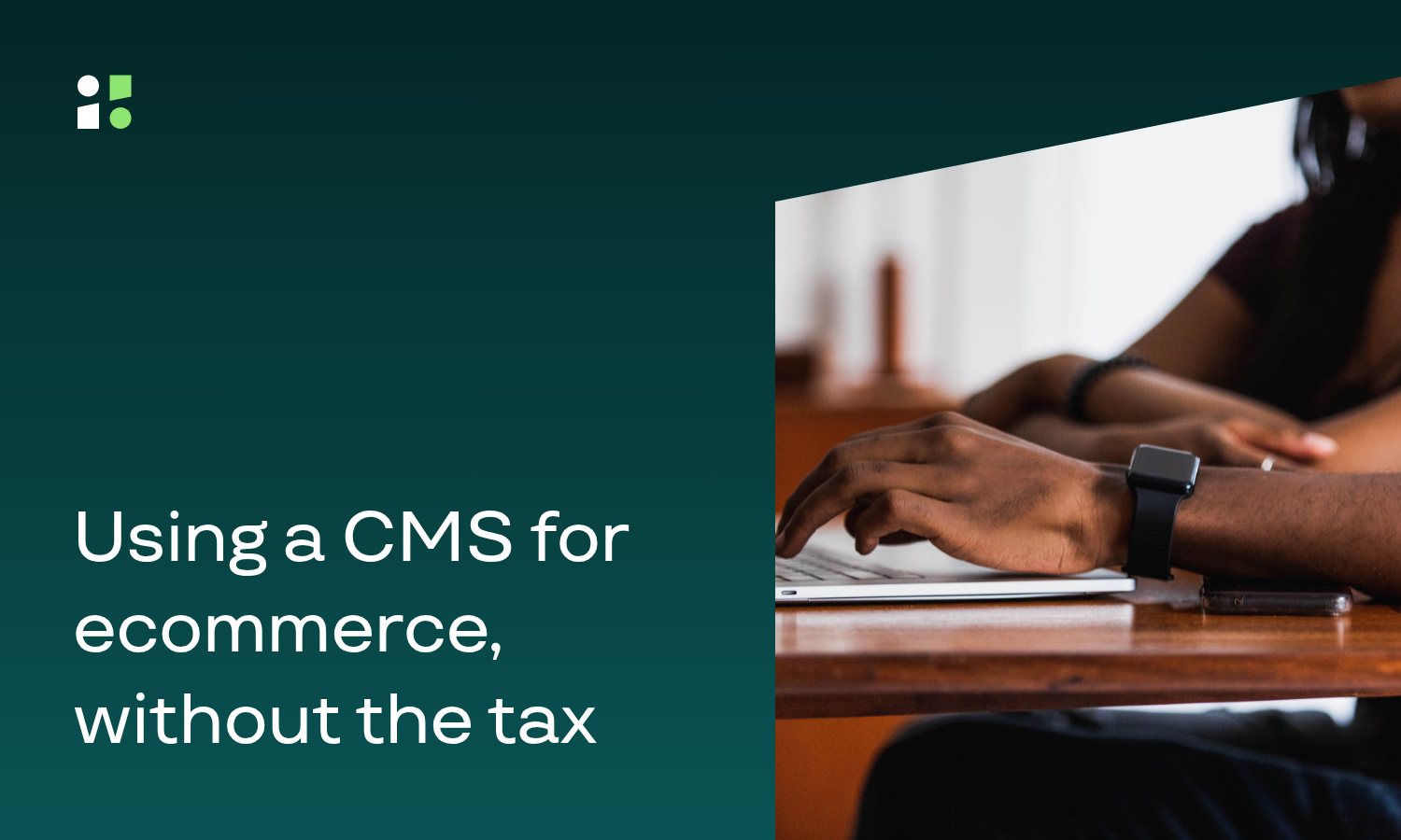 Using CMS for E-commerce: Benefits & Best Practices